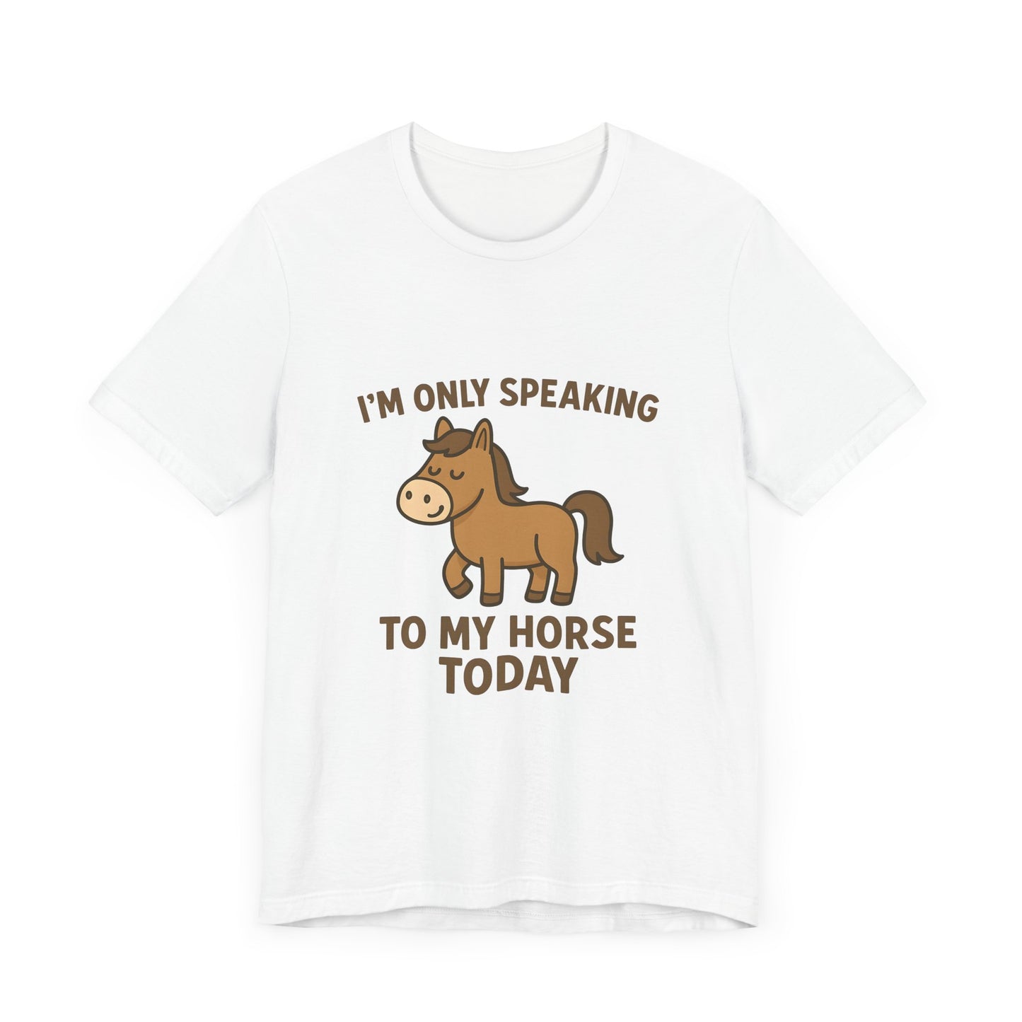 "I'm Only Speaking to My Horse Today" Cute Horse Lover T-Shirt