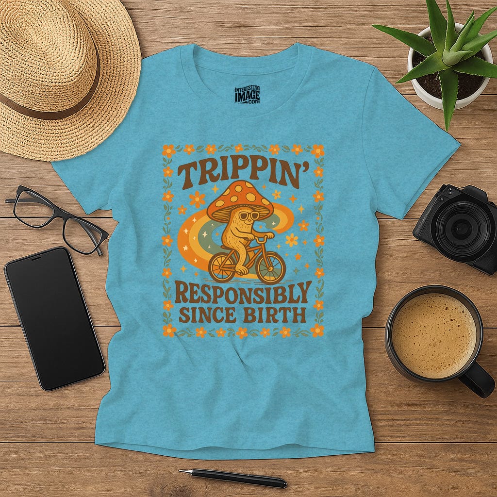Trippin' Responsibly Since Birth